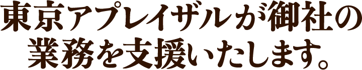 東京アプレイザルが御社の業務を支援いたします。