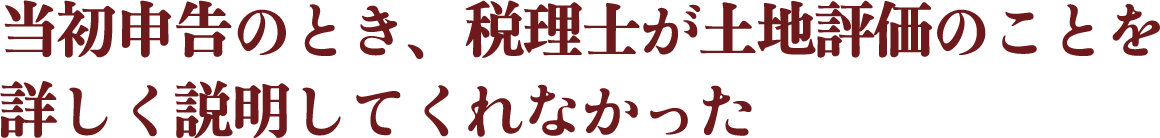 当初申告のとき、税理士が土地評価のことを詳しく説明してくれなかった